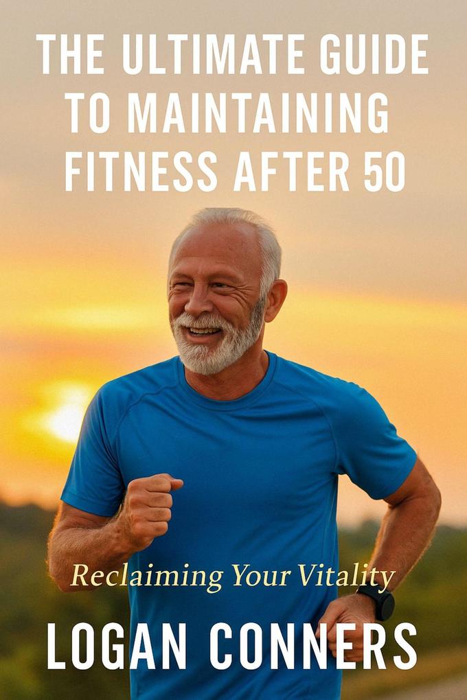 The Ultimate Guide To Maintaining Fitness After 50