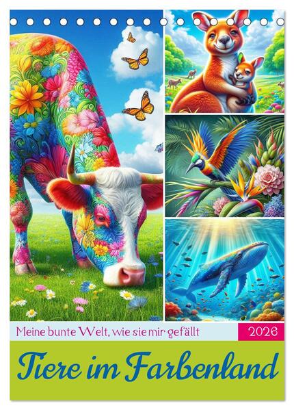 Tiere im Farbenland - Meine bunte Welt wie sie mir gefällt (Tischkalender 2026 DIN A5 hoch) CALVENDO Monatskalender