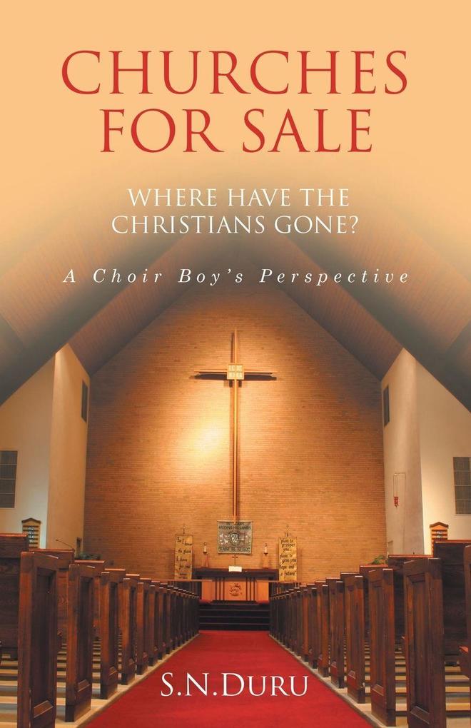 CHURCHES FOR SALE WHERE HAVE THE CHRISTIANS GONE? A Choir Boy's Perspective