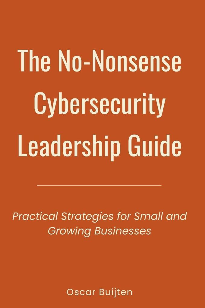 The No-Nonsense Cybersecurity Leadership Guide