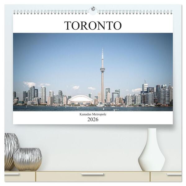 Toronto - Kanadas Metropole (hochwertiger Premium Wandkalender 2026 DIN A2 quer) Kunstdruck in Hochglanz