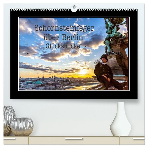 Schornsteinfeger über Berlin - Glücksblicke (hochwertiger Premium Wandkalender 2026 DIN A2 quer) Kunstdruck in Hochglanz