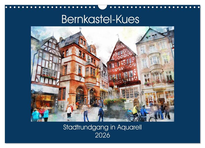 Bernkastel-Kues - Stadtrundgang in Aquarell (Wandkalender 2026 DIN A3 quer) CALVENDO Monatskalender