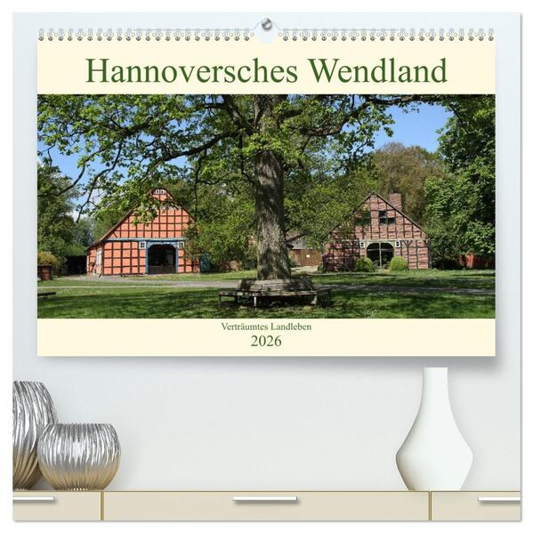 Hannoversches Wendland Verträumtes Landleben (hochwertiger Premium Wandkalender 2026 DIN A2 quer) Kunstdruck in Hochglanz
