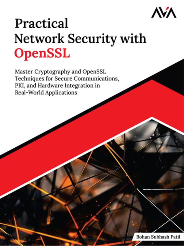 Practical Network Security with OpenSSL: Master Cryptography and OpenSSL Techniques for Secure Communications PKI and Hardware Integration in Real-World Applications