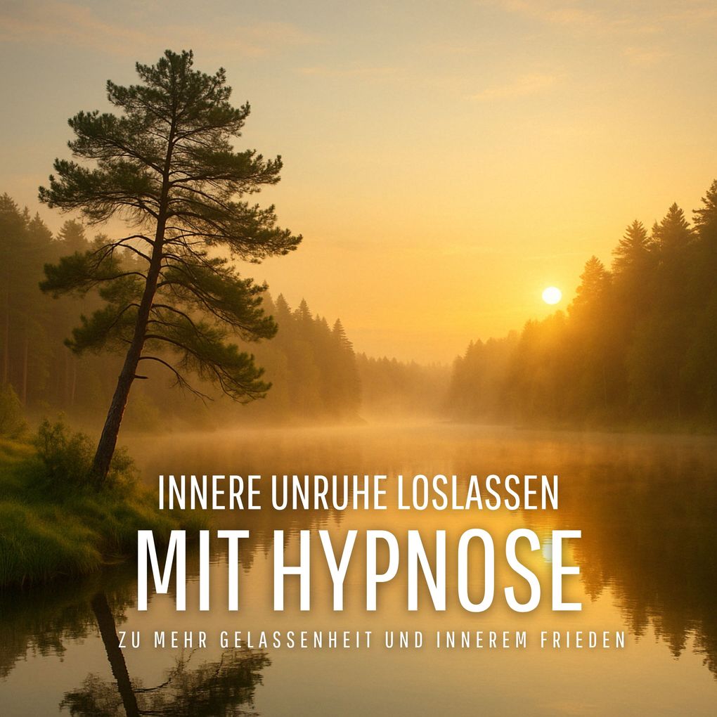 Innere Unruhe loslassen Mit Meditation und sanfter Hypnose zu mehr Gelassenheit und innerem Frieden