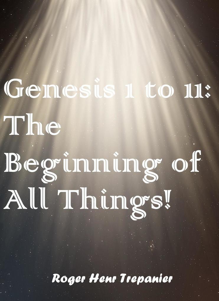 Geneis 1 to 11: The Beginning of All Things! (The Word Of God Library #40)