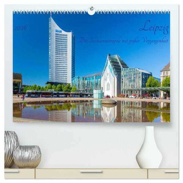 Leipzig Die Sachsenmetropole mit großer Vergangenheit (hochwertiger Premium Wandkalender 2026 DIN A2 quer) Kunstdruck in Hochglanz