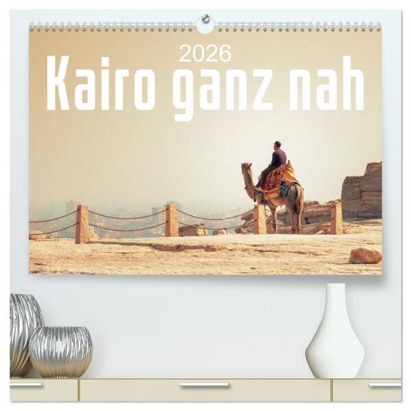 Kairo ganz nah (hochwertiger Premium Wandkalender 2026 DIN A2 quer) Kunstdruck in Hochglanz