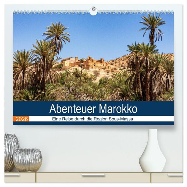 Abenteuer Marokko - eine Reise durch die Region Sous-Massa (hochwertiger Premium Wandkalender 2026 DIN A2 quer) Kunstdruck in Hochglanz