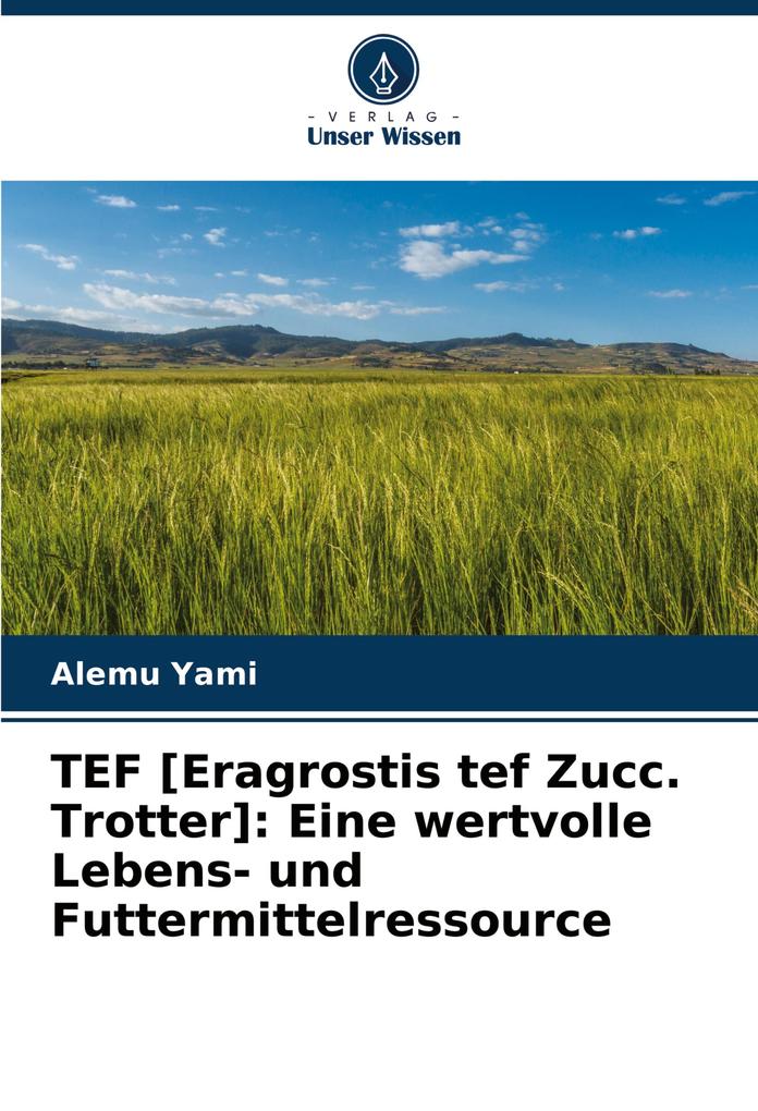 TEF [Eragrostis tef Zucc. Trotter]: Eine wertvolle Lebens- und Futtermittelressource