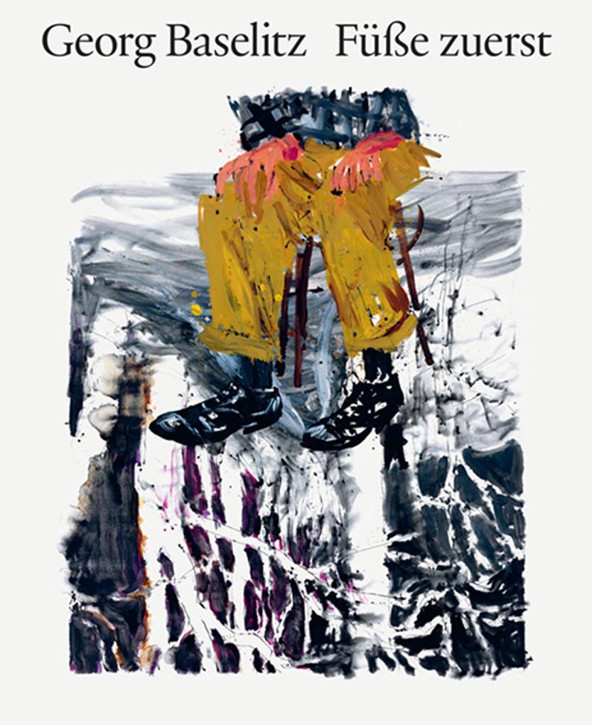 Georg Baselitz. Füße zuerst