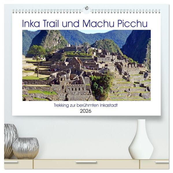 Inka Trail und Machu Picchu Trekking zur berühmten Inkastadt (hochwertiger Premium Wandkalender 2026 DIN A2 quer) Kunstdruck in Hochglanz