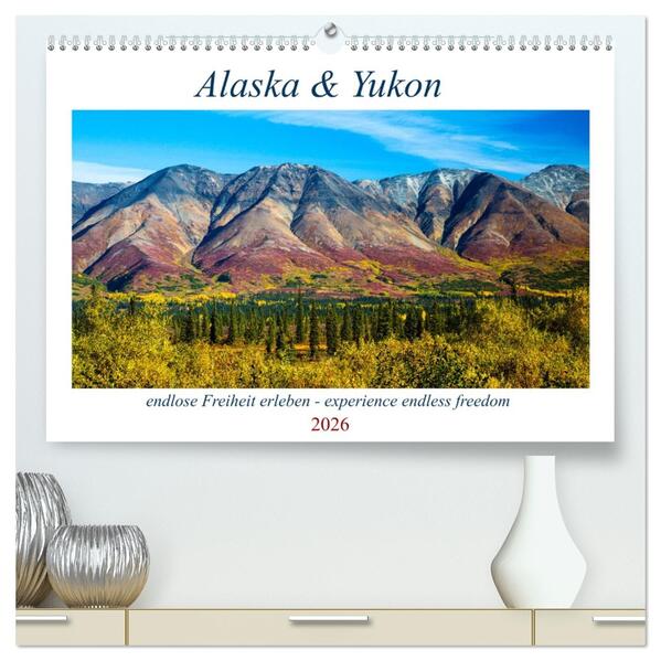 Alaska und Yukon endlose Freiheit erleben (hochwertiger Premium Wandkalender 2026 DIN A2 quer) Kunstdruck in Hochglanz