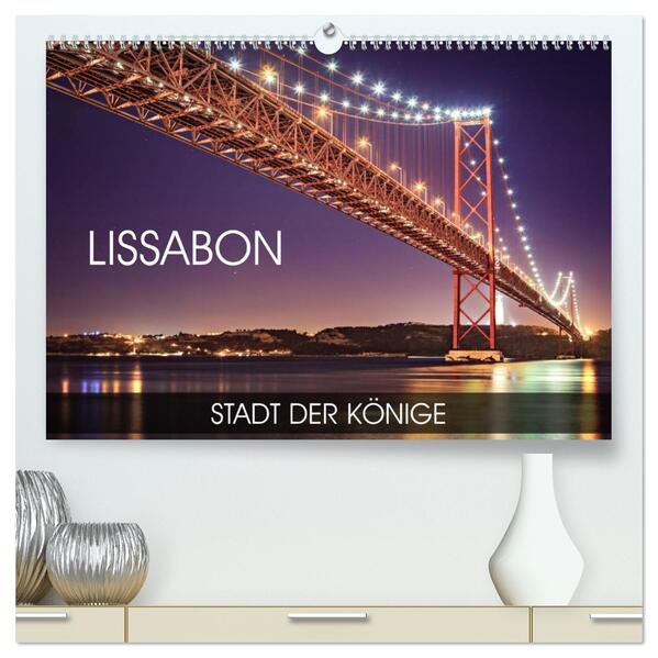 Lissabon - Stadt der Könige (hochwertiger Premium Wandkalender 2026 DIN A2 quer) Kunstdruck in Hochglanz