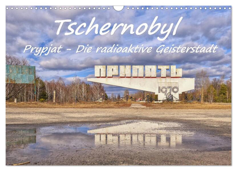 Tschernobyl - Prypjat - Die radioaktive Geisterstadt (Wandkalender 2026 DIN A3 quer) CALVENDO Monatskalender