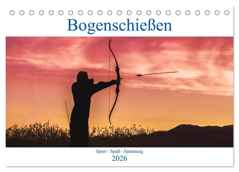 Bogenschießen. Sport - Spaß - Spannung (Tischkalender 2026 DIN A5 quer) CALVENDO Monatskalender