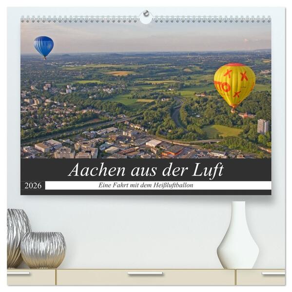 Aachen aus der Luft - Eine Fahrt mit dem Heißluftballon (hochwertiger Premium Wandkalender 2026 DIN A2 quer) Kunstdruck in Hochglanz