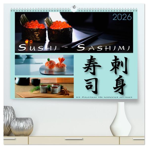 Sushi - Sashimi mit Anleitung für perfektes Gelingen (hochwertiger Premium Wandkalender 2026 DIN A2 quer) Kunstdruck in Hochglanz