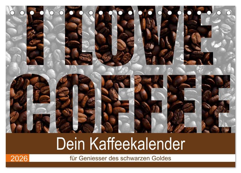 I Love Coffee - Dein Kaffeekalender für Geniesser des schwarzen Goldes (Tischkalender 2026 DIN A5 quer) CALVENDO Monatskalender