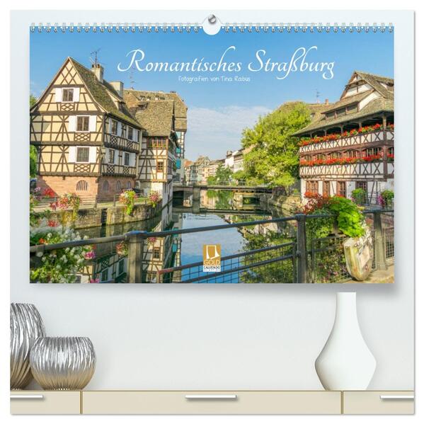 Romantisches Straßburg (hochwertiger Premium Wandkalender 2026 DIN A2 quer) Kunstdruck in Hochglanz