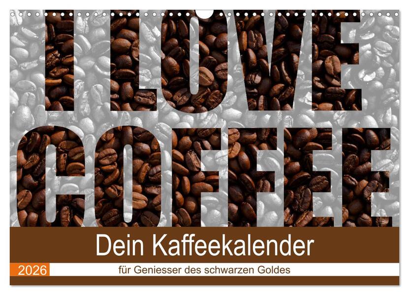 I Love Coffee - Dein Kaffeekalender für Geniesser des schwarzen Goldes (Wandkalender 2026 DIN A3 quer) CALVENDO Monatskalender