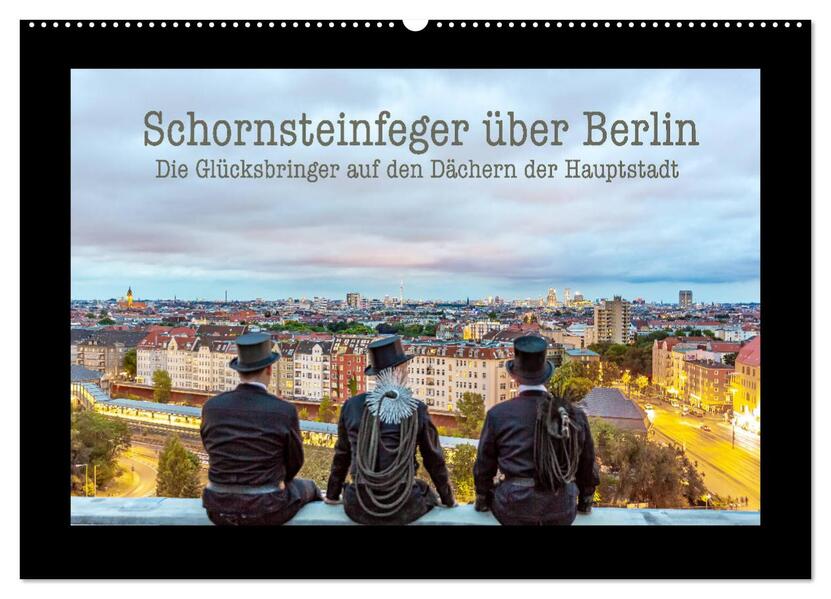 Schornsteinfeger über Berlin - Die Glücksbringer auf den Dächern der Hauptstadt (Wandkalender 2026 DIN A2 quer) CALVENDO Monatskalender
