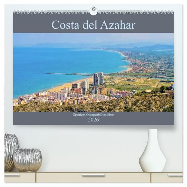Costa del Azahar - Spaniens Orangenblütenküste (hochwertiger Premium Wandkalender 2026 DIN A2 quer) Kunstdruck in Hochglanz