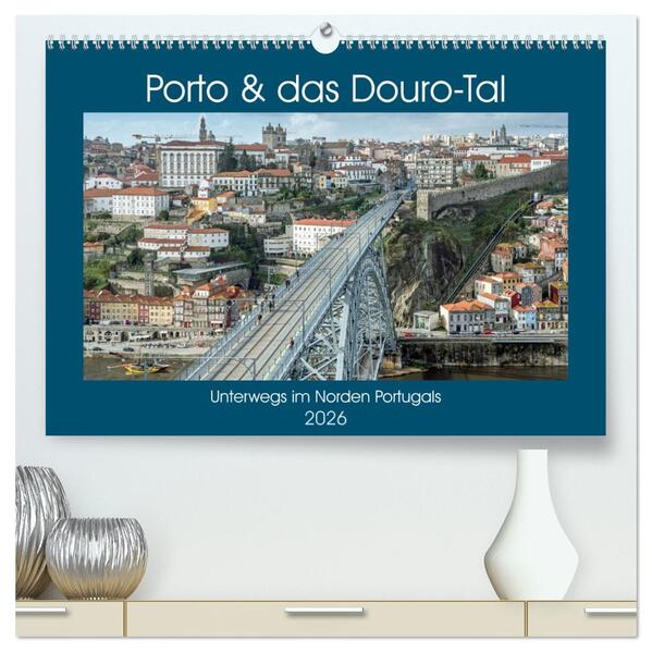 Porto & das Douro-Tal (hochwertiger Premium Wandkalender 2026 DIN A2 quer) Kunstdruck in Hochglanz