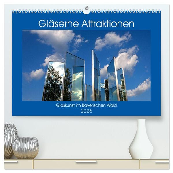 Gläserne Attraktionen - Glaskunst im Bayerischen Wald (hochwertiger Premium Wandkalender 2026 DIN A2 quer) Kunstdruck in Hochglanz