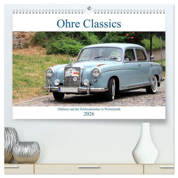 Ohre Classics - Oldtimer auf der Schlossdomäne in Wolmirstedt (hochwertiger Premium Wandkalender 2026 DIN A2 quer) Kunstdruck in Hochglanz