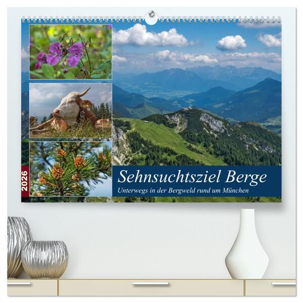 Sehnsuchtsziel Berge - Unterwegs in den Bergwelt rund um München (hochwertiger Premium Wandkalender 2026 DIN A2 quer) Kunstdruck in Hochglanz