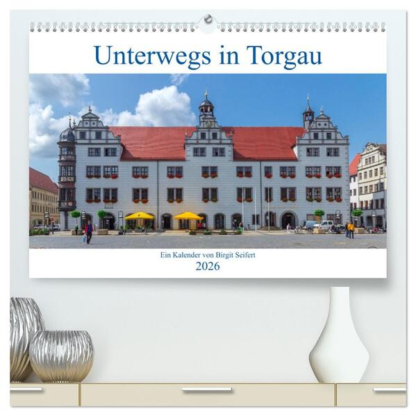Unterwegs in Torgau (hochwertiger Premium Wandkalender 2026 DIN A2 quer) Kunstdruck in Hochglanz