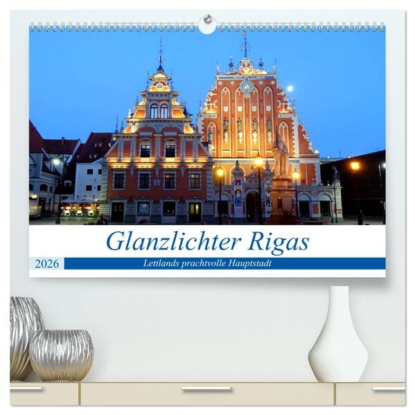 Glanzlichter Rigas - Lettlands prachtvolle Hauptstadt (hochwertiger Premium Wandkalender 2026 DIN A2 quer) Kunstdruck in Hochglanz