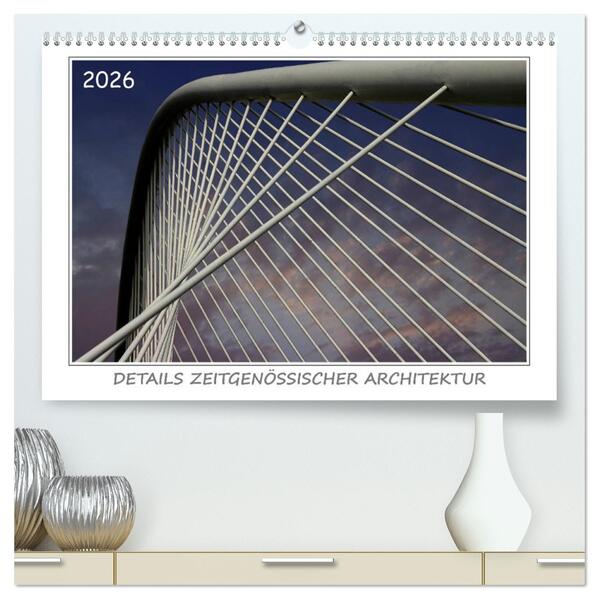 Details zeitgenössischer Architektur (hochwertiger Premium Wandkalender 2026 DIN A2 quer) Kunstdruck in Hochglanz