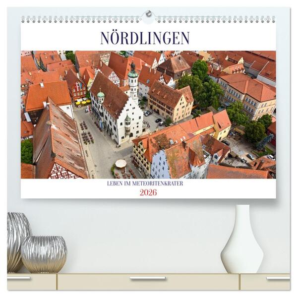 NÖRDLINGEN - Leben im Meteoritenkrater (hochwertiger Premium Wandkalender 2026 DIN A2 quer) Kunstdruck in Hochglanz