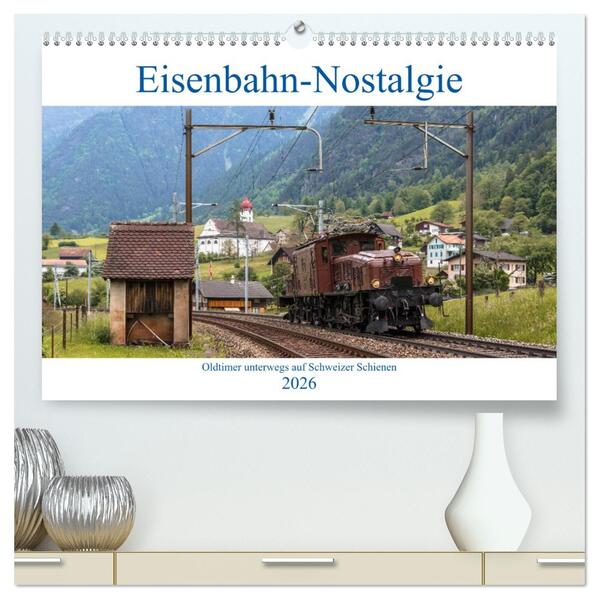 Eisenbahn-Nostalgie - Oldtimer auf Schweizer Schienen (hochwertiger Premium Wandkalender 2026 DIN A2 quer) Kunstdruck in Hochglanz