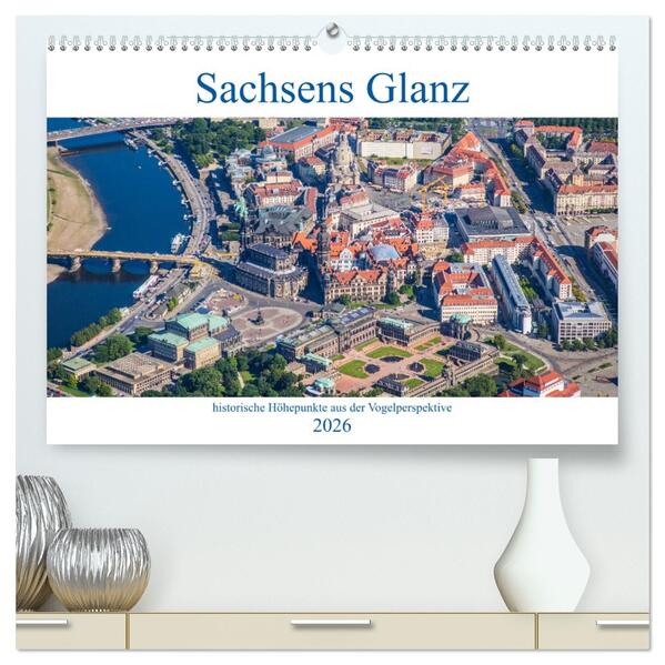 Sachsens Glanz - historische Höhepunkte aus der Vogelperspektive (hochwertiger Premium Wandkalender 2026 DIN A2 quer) Kunstdruck in Hochglanz