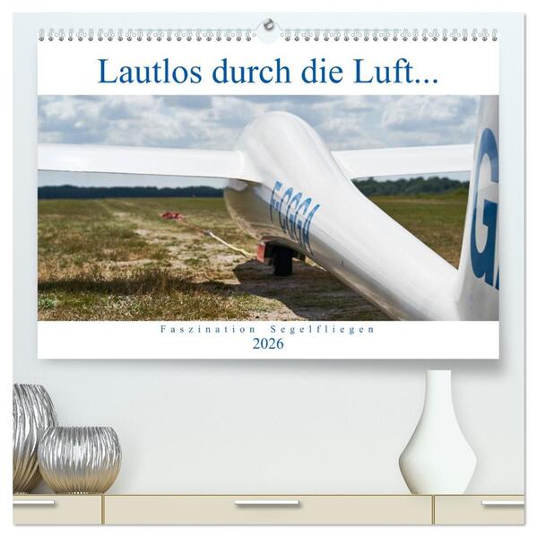 Lautlos durch die Luft - Faszination Segelfliegen (hochwertiger Premium Wandkalender 2026 DIN A2 quer) Kunstdruck in Hochglanz
