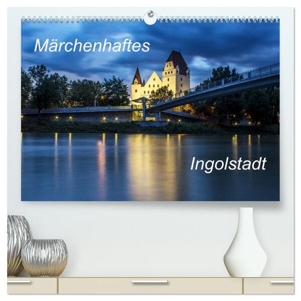 Märchenhaftes Ingolstadt (hochwertiger Premium Wandkalender 2026 DIN A2 quer) Kunstdruck in Hochglanz