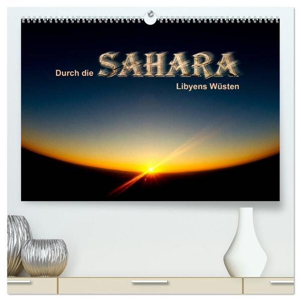 Durch die SAHARA - Libyens Wüsten (hochwertiger Premium Wandkalender 2026 DIN A2 quer) Kunstdruck in Hochglanz