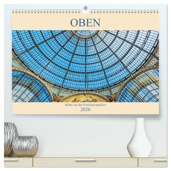 Oben - Bilder aus der Froschperspektive (hochwertiger Premium Wandkalender 2026 DIN A2 quer) Kunstdruck in Hochglanz