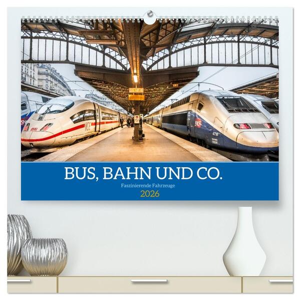 Bus Bahn und Co. - Faszinierende Fahrzeuge (hochwertiger Premium Wandkalender 2026 DIN A2 quer) Kunstdruck in Hochglanz