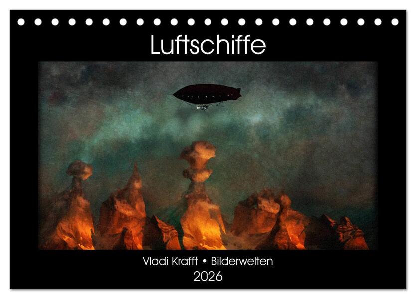 Luftschiffe über fremden Landschaften (Tischkalender 2026 DIN A5 quer) CALVENDO Monatskalender