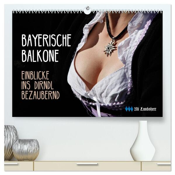 Bayerische Balkone Einblicke ins Dirndl - bezaubernd (hochwertiger Premium Wandkalender 2026 DIN A2 quer) Kunstdruck in Hochglanz
