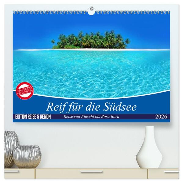 Reif für die Südsee. Reise von Fidschi bis Bora Bora (hochwertiger Premium Wandkalender 2026 DIN A2 quer) Kunstdruck in Hochglanz