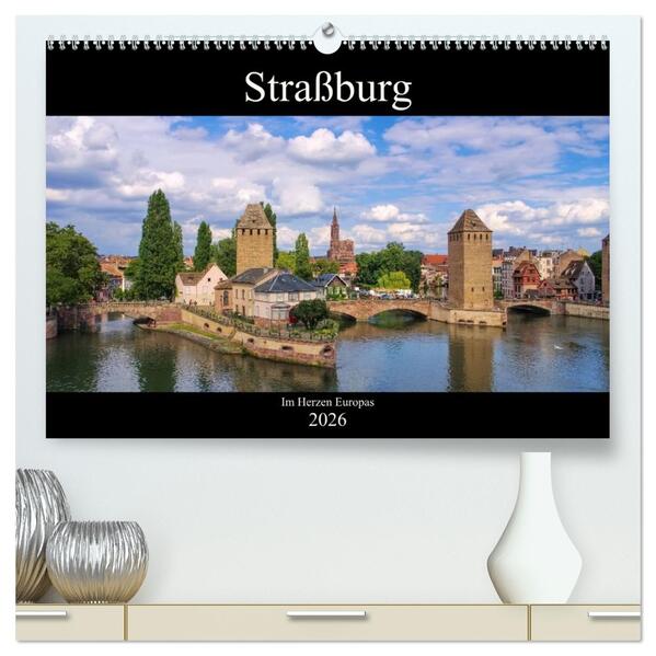 Straßburg - Im Herzen Europas (hochwertiger Premium Wandkalender 2026 DIN A2 quer) Kunstdruck in Hochglanz