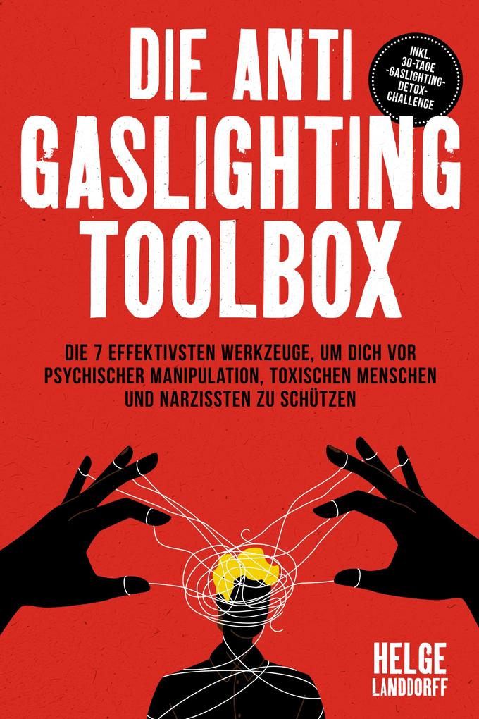 Die Anti Gaslighting Toolbox: Die 7 effektivsten Werkzeuge um dich vor psychischer Manipulation toxischen Menschen und Narzissten zu schützen - inkl. 30-Tage-Gaslighting-Detox-Challenge