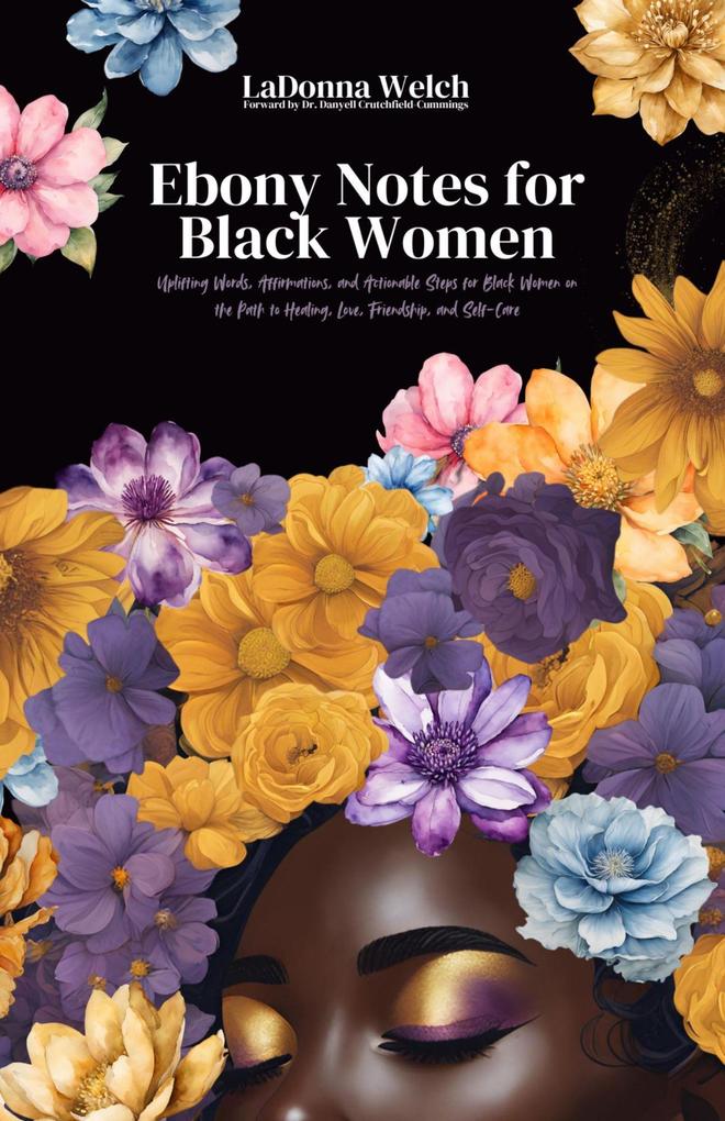Ebony Notes for Black Women: Uplifting Words Affirmations and Actionable Steps for Black Women on the Path to Healing Love Friendship and Self-Care