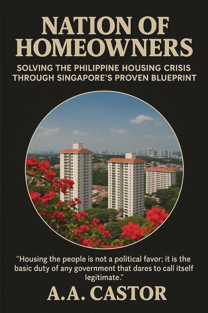 Nation of Homeowners: Solving the Philippine Housing Crisis Through Singapore's Proven Blueprint